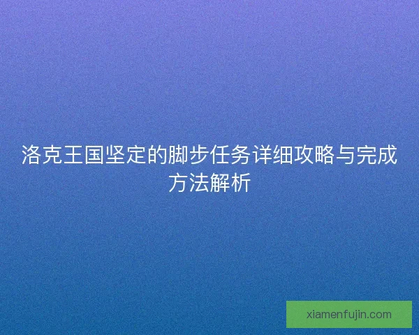 洛克王国坚定的脚步任务详细攻略与完成方法解析
